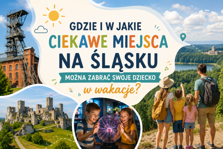 Gdzie i w jakie ciekawe miejsca na Śląsku można zabrać swoje dziecko w wakacje?